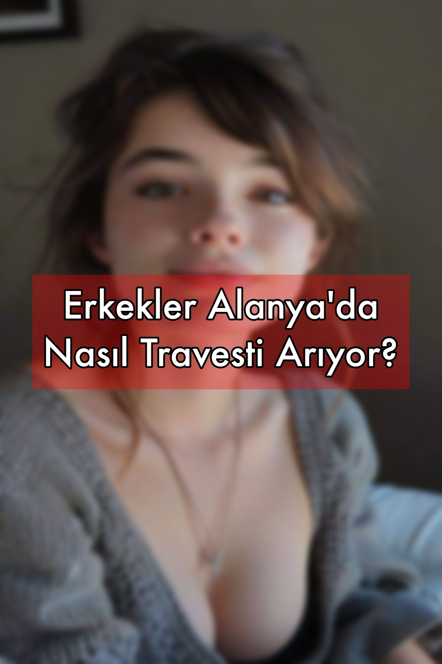 Erkekler Alanya'da Nasıl Travesti Arıyor?